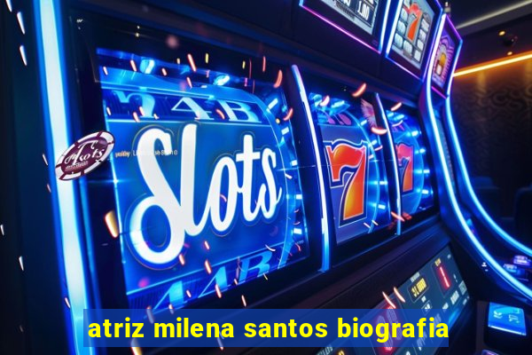 atriz milena santos biografia